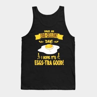 Have An Egg-Cellent Day - Funny Egg Pun Tank Top